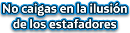 No caigas en la ilusión de los estafadores